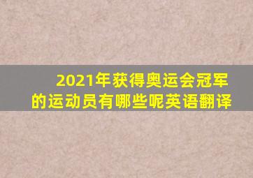 2021年获得奥运会冠军的运动员有哪些呢英语翻译