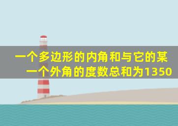 一个多边形的内角和与它的某一个外角的度数总和为1350