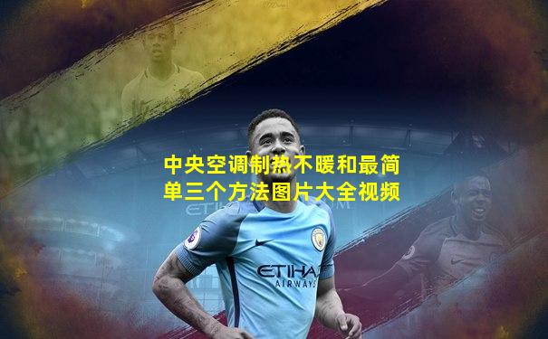 中央空调制热不暖和最简单三个方法图片大全视频