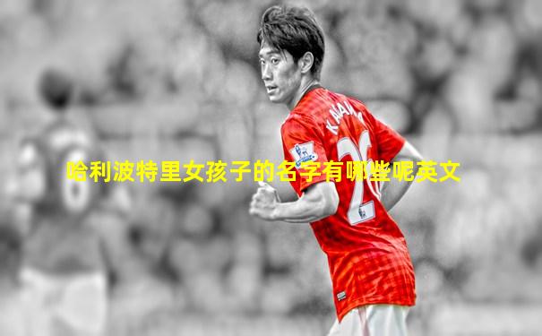 哈利波特里女孩子的名字有哪些呢英文