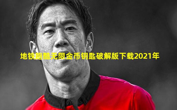 地铁跑酷无限金币钥匙破解版下载2021年