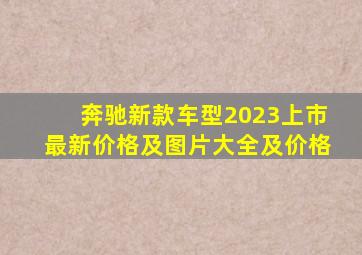 奔驰新款车型2023上市最新价格及图片大全及价格