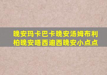 晚安玛卡巴卡晚安汤姆布利柏晚安唔西迪西晚安小点点